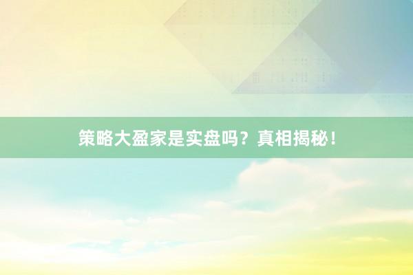 策略大盈家是实盘吗？真相揭秘！
