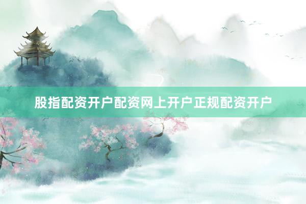 股指配资开户配资网上开户正规配资开户